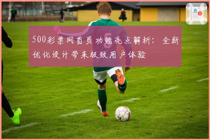 500彩票网首页功能亮点解析：全新优化设计带来极致用户体验