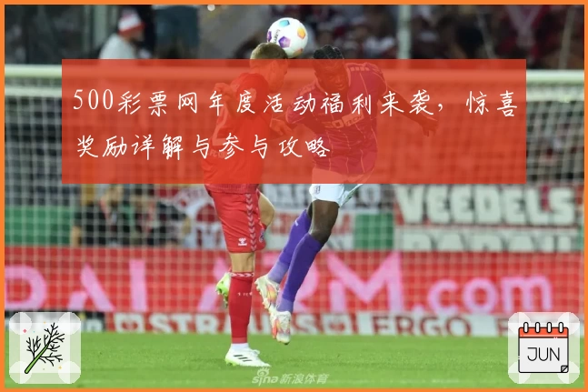 500彩票网年度活动福利来袭，惊喜奖励详解与参与攻略