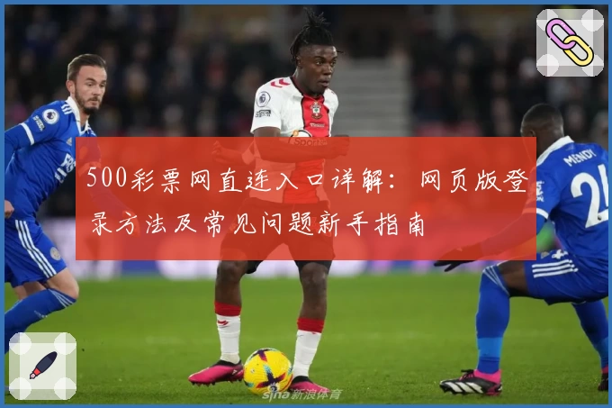 500彩票网直连入口详解：网页版登录方法及常见问题新手指南
